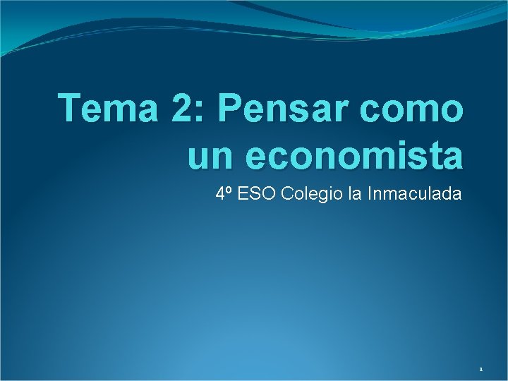 Tema 2: Pensar como un economista 4º ESO Colegio la Inmaculada 1 