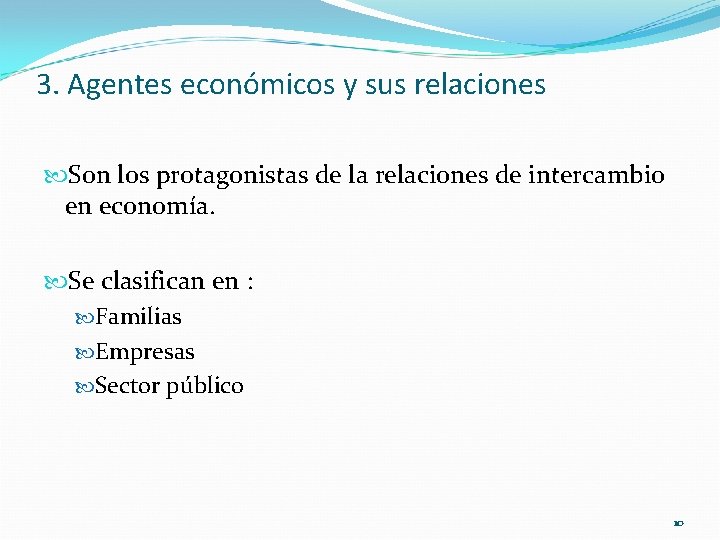 3. Agentes económicos y sus relaciones Son los protagonistas de la relaciones de intercambio