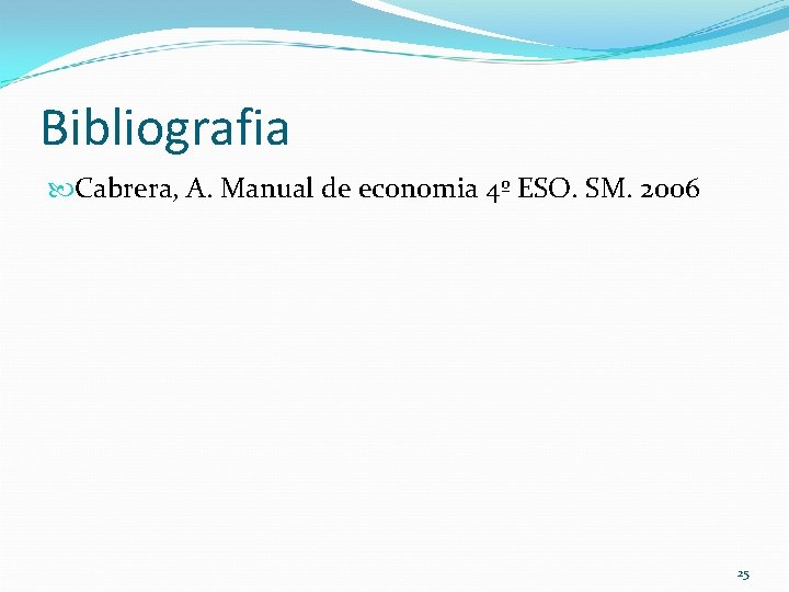 Bibliografia Cabrera, A. Manual de economia 4º ESO. SM. 2006 25 