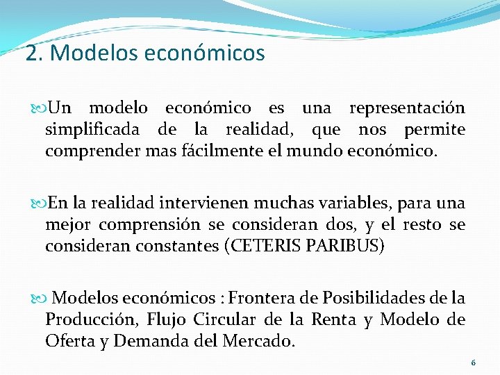 2. Modelos económicos Un modelo económico es una representación simplificada de la realidad, que