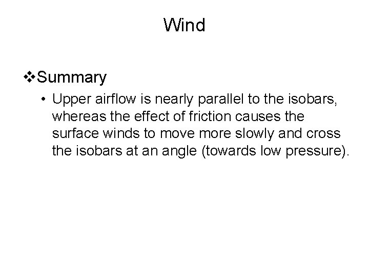 Wind v. Summary • Upper airflow is nearly parallel to the isobars, whereas the