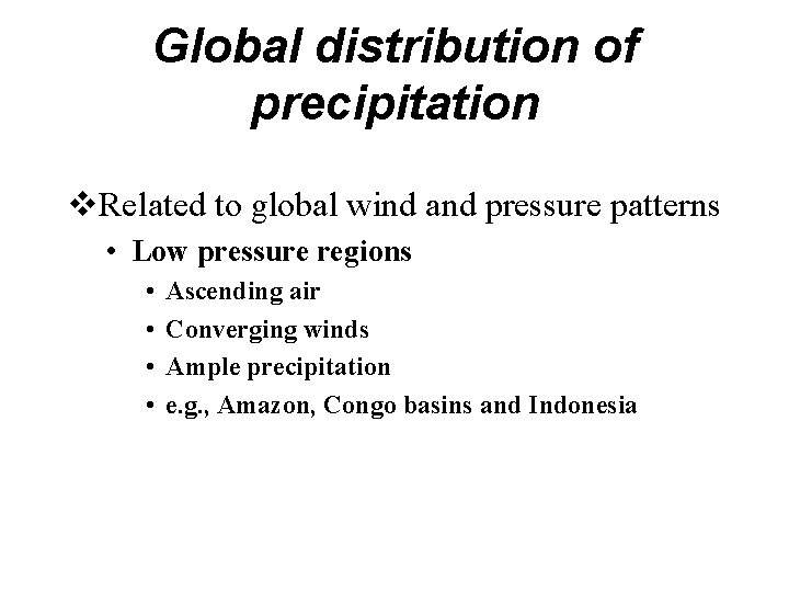 Global distribution of precipitation v. Related to global wind and pressure patterns • Low