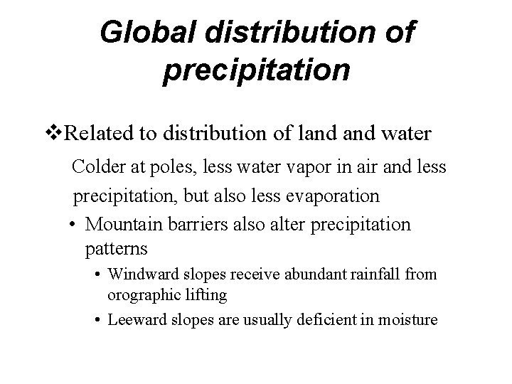 Global distribution of precipitation v. Related to distribution of land water Colder at poles,