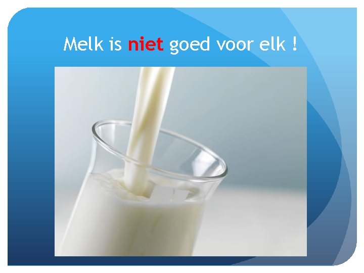 Melk is niet goed voor elk ! 