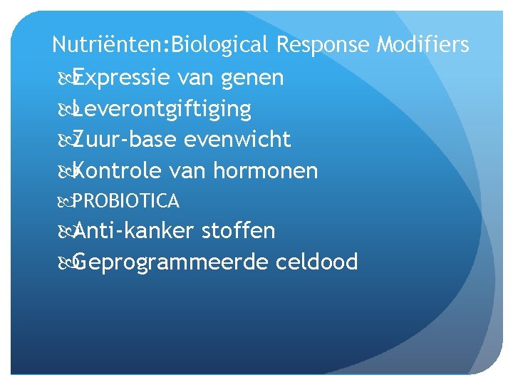 Nutriënten: Biological Response Modifiers Expressie van genen Leverontgiftiging Zuur-base evenwicht Kontrole van hormonen PROBIOTICA