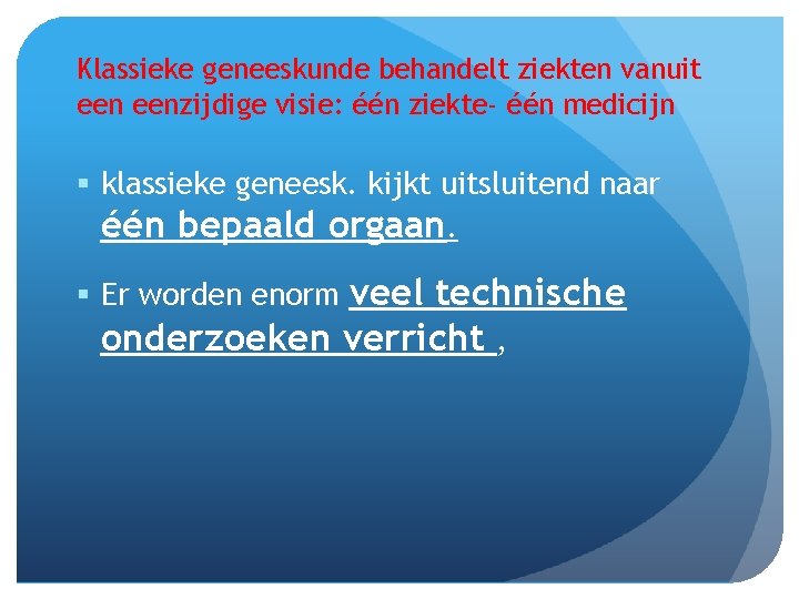 Klassieke geneeskunde behandelt ziekten vanuit eenzijdige visie: één ziekte- één medicijn § klassieke geneesk. Klassieke geneeskunde behandelt ziekten vanuit eenzijdige visie: één ziekte- één medicijn § klassieke geneesk.