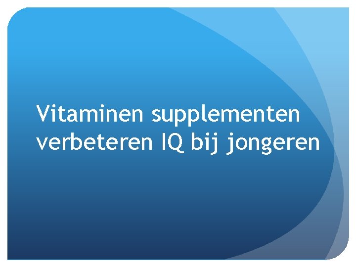 Vitaminen supplementen verbeteren IQ bij jongeren 