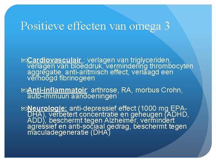 Positieve effecten van omega 3 Cardiovasculair : verlagen van triglyceriden, verlagen van bloeddruk, vermindering