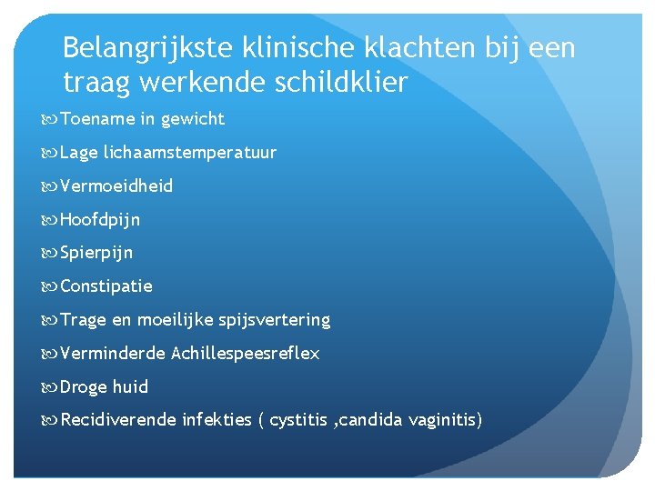 Belangrijkste klinische klachten bij een traag werkende schildklier Toename in gewicht Lage lichaamstemperatuur Vermoeidheid