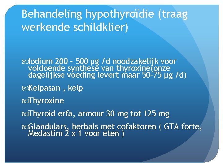 Behandeling hypothyroïdie (traag werkende schildklier) Iodium 200 – 500 µg /d noodzakelijk voor voldoende