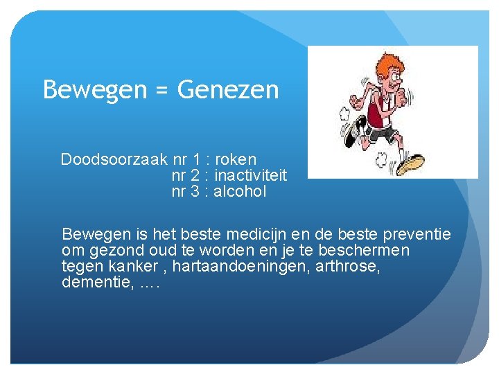 Bewegen = Genezen Doodsoorzaak nr 1 : roken nr 2 : inactiviteit nr 3