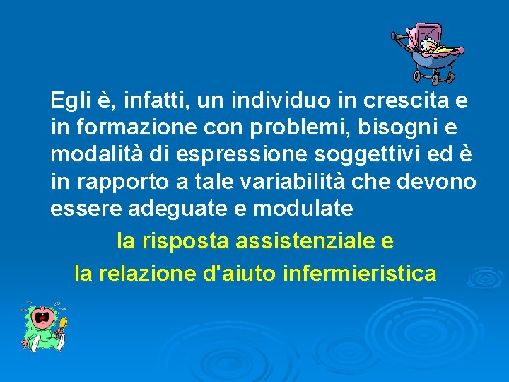 Egli è, infatti, un individuo in crescita e in formazione con problemi, bisogni e