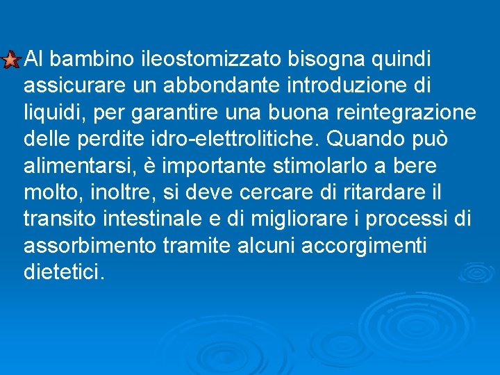 Al bambino ileostomizzato bisogna quindi assicurare un abbondante introduzione di liquidi, per garantire una