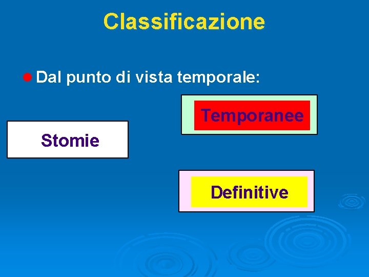 Classificazione l Dal punto di vista temporale: Temporanee Stomie Definitive 