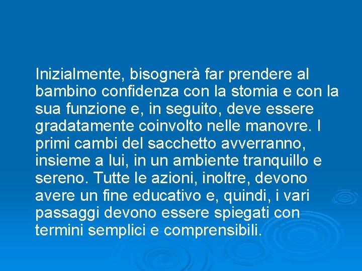 Inizialmente, bisognerà far prendere al bambino confidenza con la stomia e con la sua