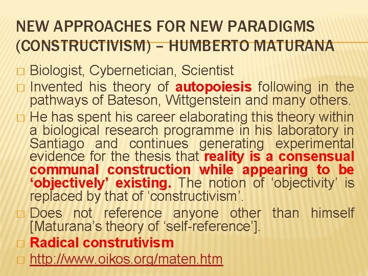 NEW APPROACHES FOR NEW PARADIGMS (CONSTRUCTIVISM) – HUMBERTO MATURANA Biologist, Cybernetician, Scientist � Invented