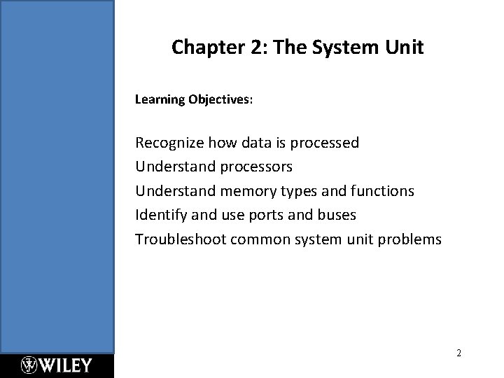 Chapter 2: The System Unit Learning Objectives: Recognize how data is processed Understand processors Chapter 2: The System Unit Learning Objectives: Recognize how data is processed Understand processors