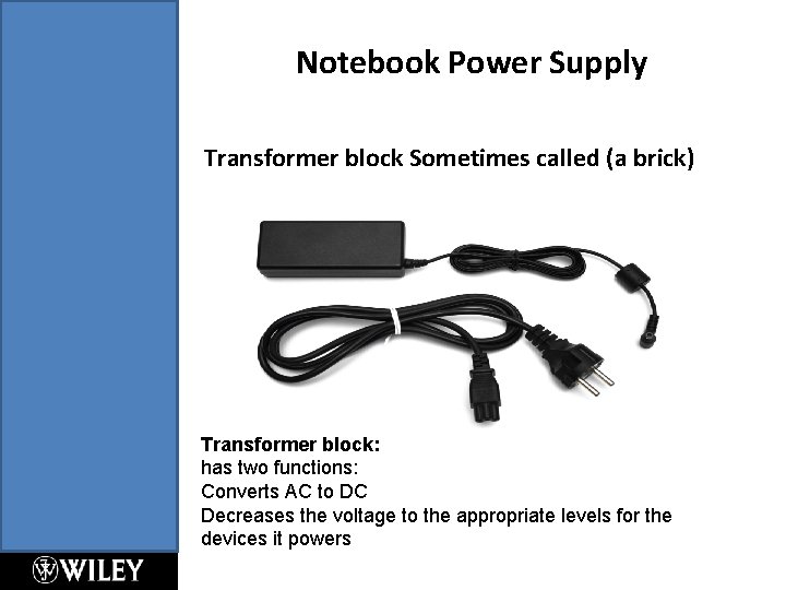 Notebook Power Supply Transformer block Sometimes called (a brick) Transformer block: has two functions: Notebook Power Supply Transformer block Sometimes called (a brick) Transformer block: has two functions: