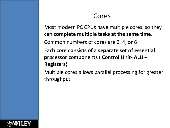 Cores Most modern PC CPUs have multiple cores, so they can complete multiple tasks Cores Most modern PC CPUs have multiple cores, so they can complete multiple tasks