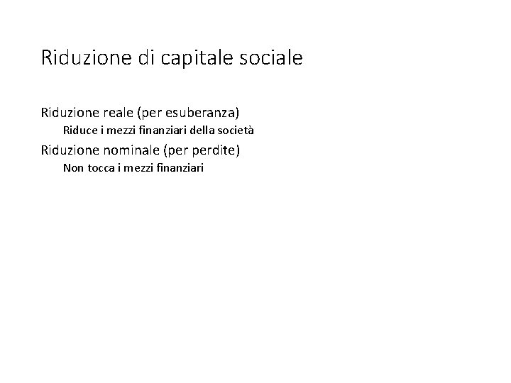 Riduzione di capitale sociale Riduzione reale (per esuberanza) Riduce i mezzi finanziari della società