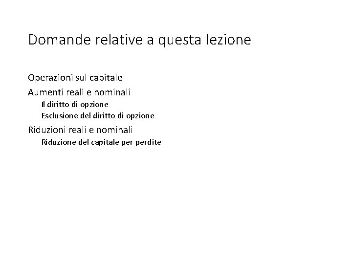 Domande relative a questa lezione Operazioni sul capitale Aumenti reali e nominali Il diritto