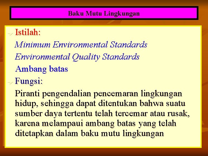 Baku Mutu Lingkungan Istilah: Minimum Environmental Standards Environmental Quality Standards Ambang batas è Fungsi: