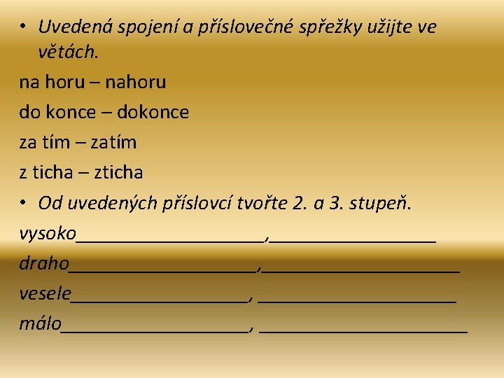  • Uvedená spojení a příslovečné spřežky užijte ve větách. na horu – nahoru