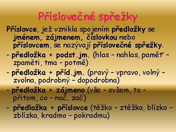 Příslovečné spřežky Příslovce, jež vznikla spojením předložky se jménem, zájmenem, číslovkou nebo příslovcem, se