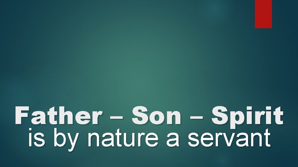 Father – Son – Spirit is by nature a servant 