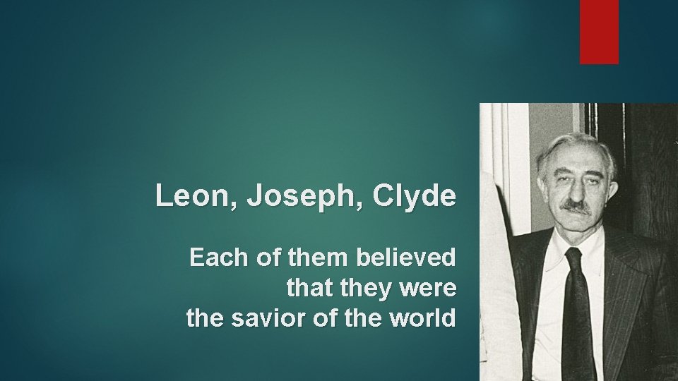 Leon, Joseph, Clyde Each of them believed that they were the savior of the