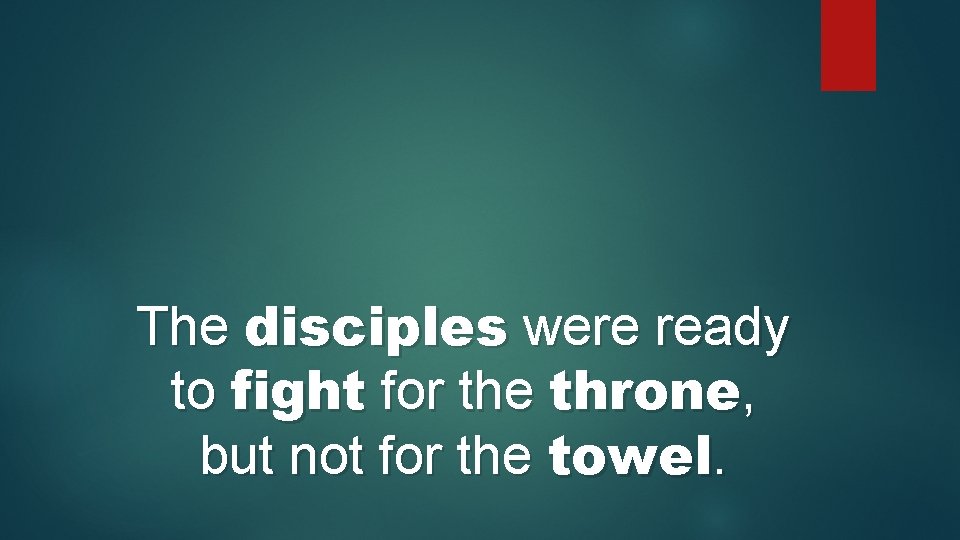 The disciples were ready to fight for the throne, but not for the towel.