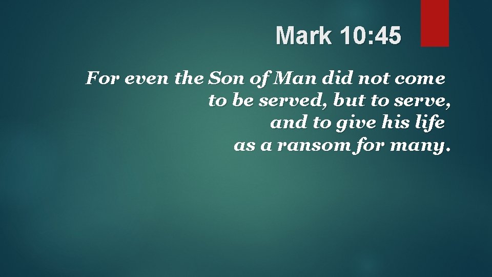 Mark 10: 45 For even the Son of Man did not come to be