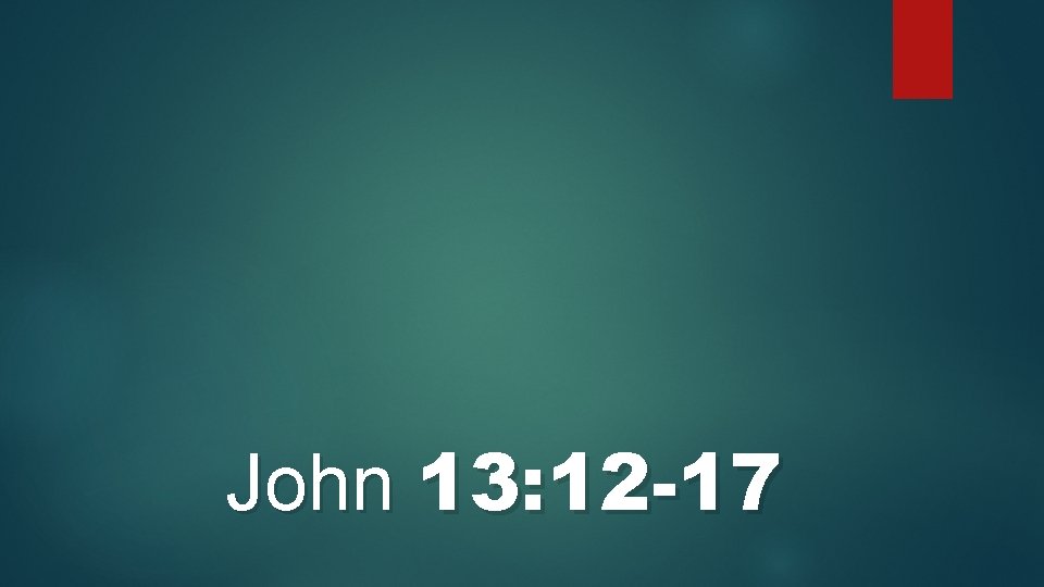 John 13: 12 -17 