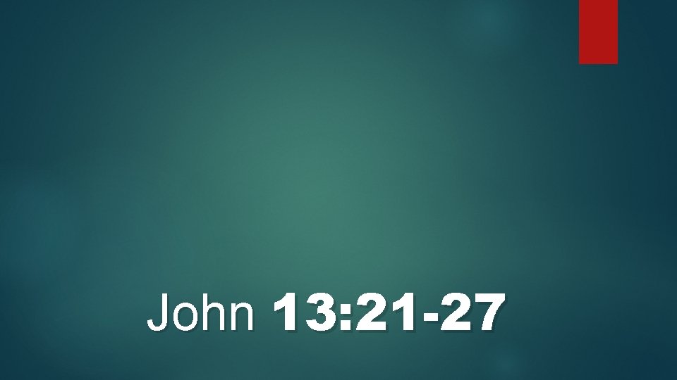 John 13: 21 -27 