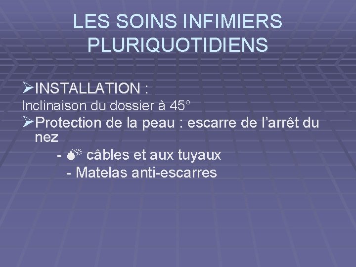 LES SOINS INFIMIERS PLURIQUOTIDIENS ØINSTALLATION : Inclinaison du dossier à 45° ØProtection de la