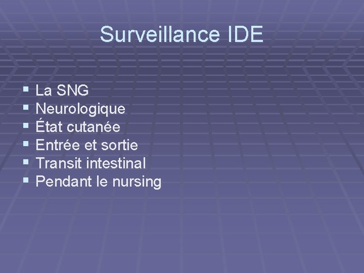 Surveillance IDE § La SNG § Neurologique § État cutanée § Entrée et sortie