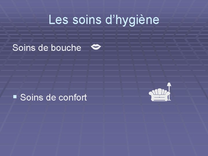 Les soins d’hygiène Soins de bouche § Soins de confort 