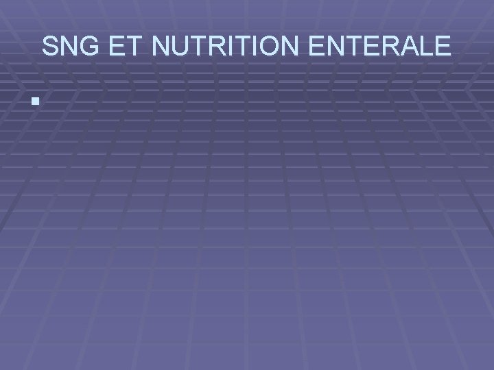 SNG ET NUTRITION ENTERALE § 