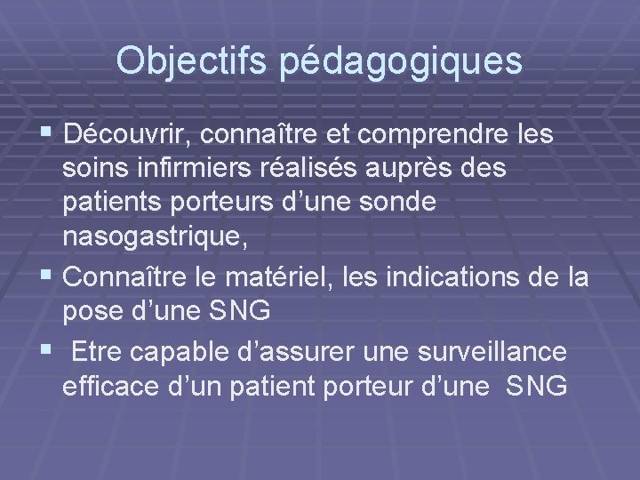 Objectifs pédagogiques § Découvrir, connaître et comprendre les soins infirmiers réalisés auprès des patients