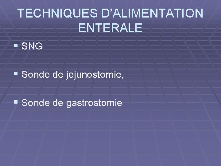 TECHNIQUES D’ALIMENTATION ENTERALE § SNG § Sonde de jejunostomie, § Sonde de gastrostomie 