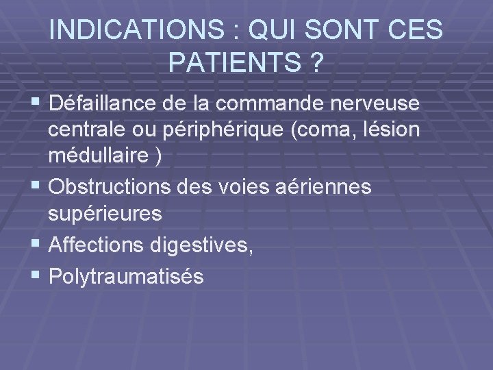 INDICATIONS : QUI SONT CES PATIENTS ? § Défaillance de la commande nerveuse centrale