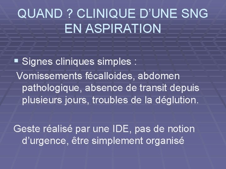 QUAND ? CLINIQUE D’UNE SNG EN ASPIRATION § Signes cliniques simples : Vomissements fécalloides,