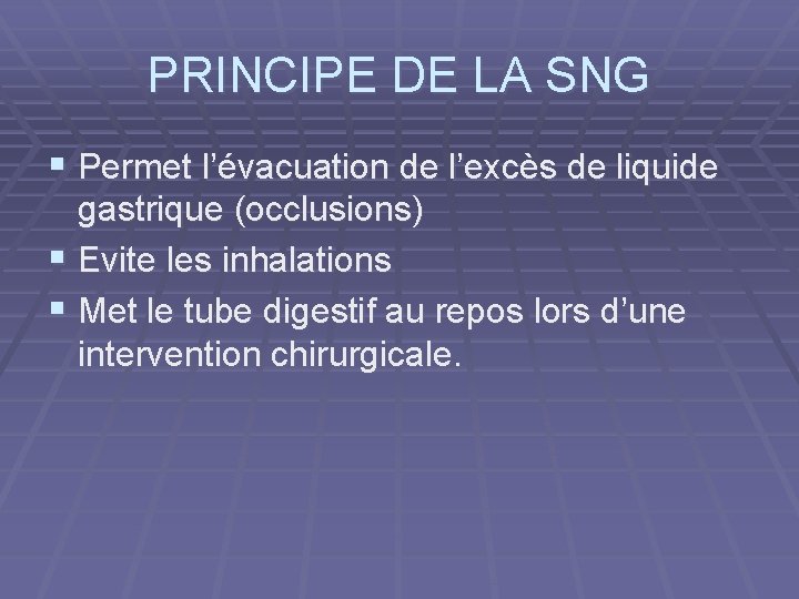 PRINCIPE DE LA SNG § Permet l’évacuation de l’excès de liquide gastrique (occlusions) §