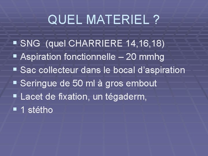 QUEL MATERIEL ? § SNG (quel CHARRIERE 14, 16, 18) § Aspiration fonctionnelle –