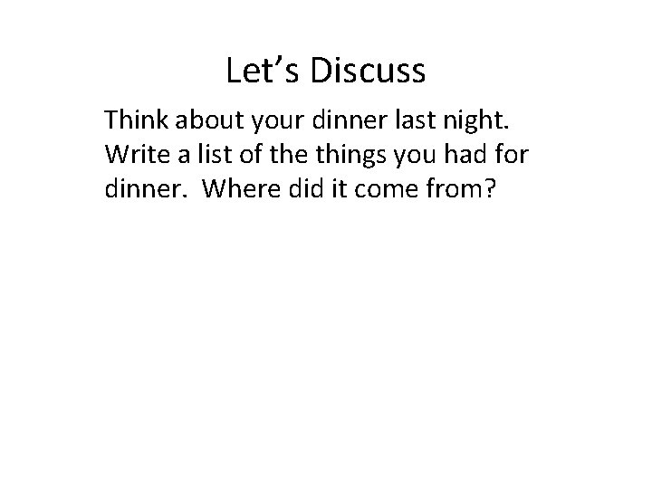 Let’s Discuss Think about your dinner last night. Write a list of the things