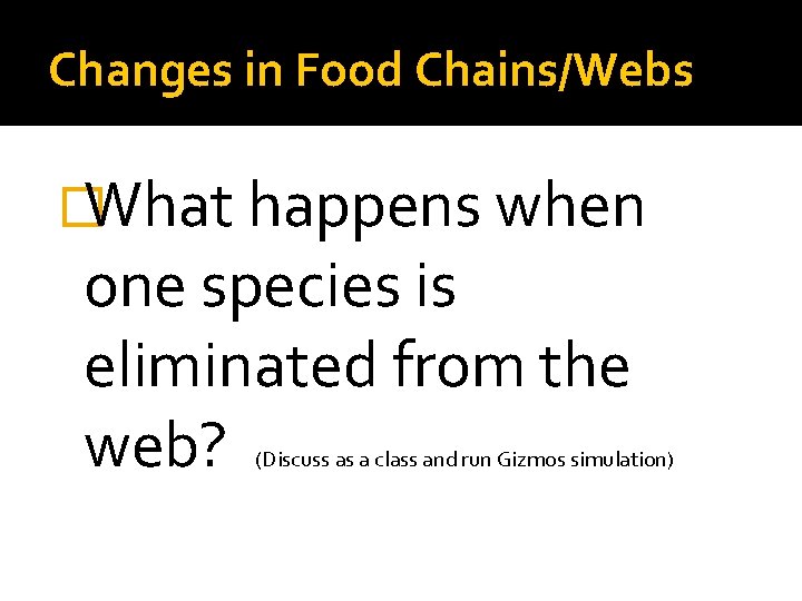 Changes in Food Chains/Webs �What happens when one species is eliminated from the web?