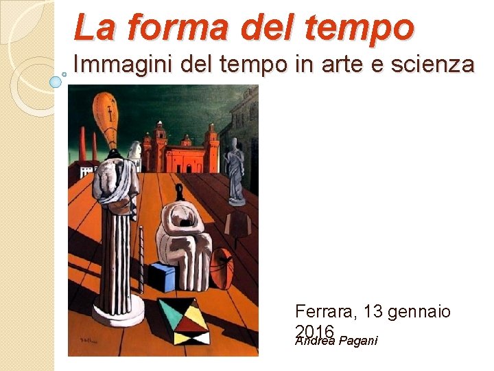 La forma del tempo Immagini del tempo in arte e scienza Ferrara, 13 gennaio