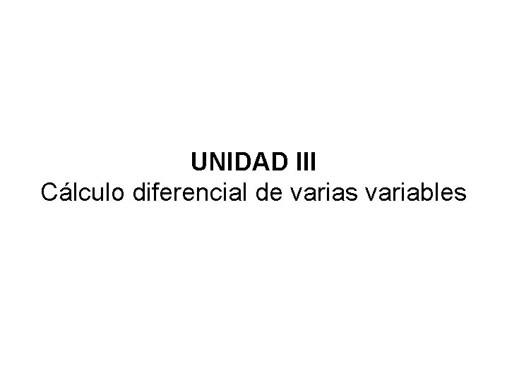UNIDAD III Cálculo diferencial de varias variables 