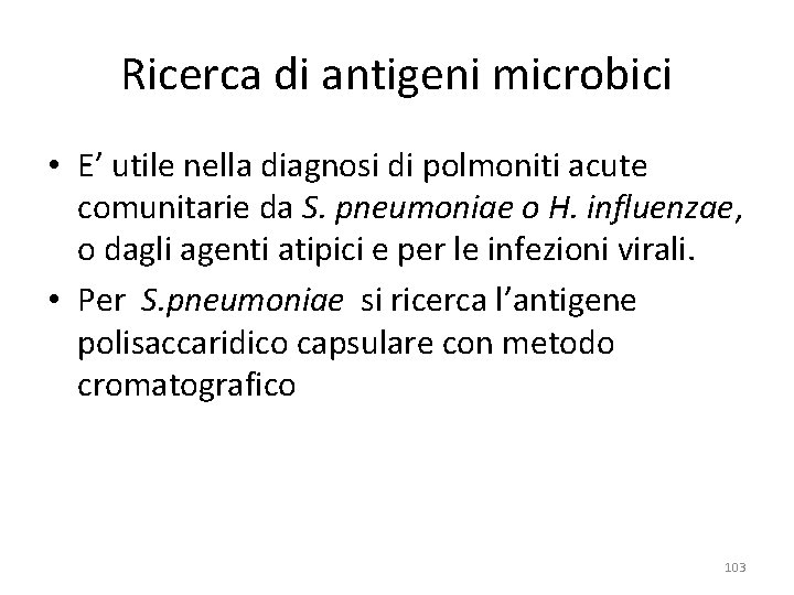 Ricerca di antigeni microbici • E’ utile nella diagnosi di polmoniti acute comunitarie da