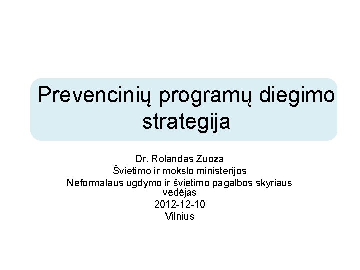 Prevencinių programų diegimo strategija Dr. Rolandas Zuoza Švietimo ir mokslo ministerijos Neformalaus ugdymo ir